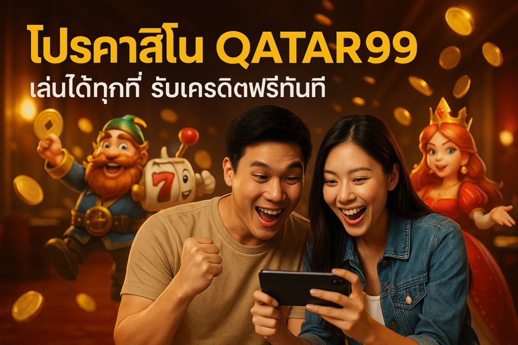 โปรคาสิโน QATAR99 เล่นได้ทุกที่ รับเครดิตทันที